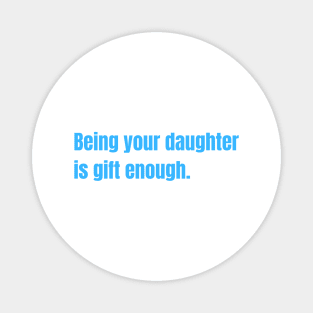 Being Your Daughter Is Gift Enough Funny Family Gift Magnet